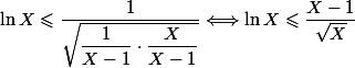 \ln X \leqslant \dfrac{1}{\sqrt{\dfrac{1}{X-1} \cdot \dfrac{X}{X-1}}} \Longleftrightarrow \ln X \leqslant \dfrac{X-1}{\sqrt{X}}